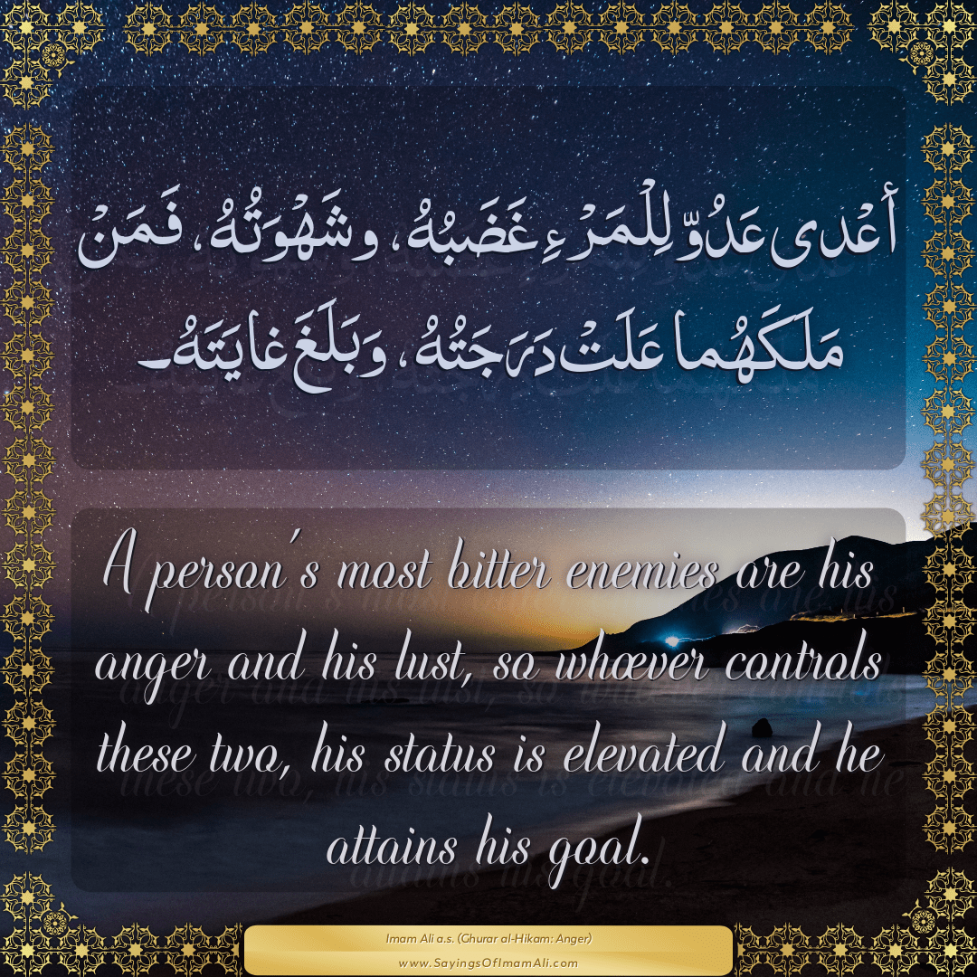 A person’s most bitter enemies are his anger and his lust, so whoever...